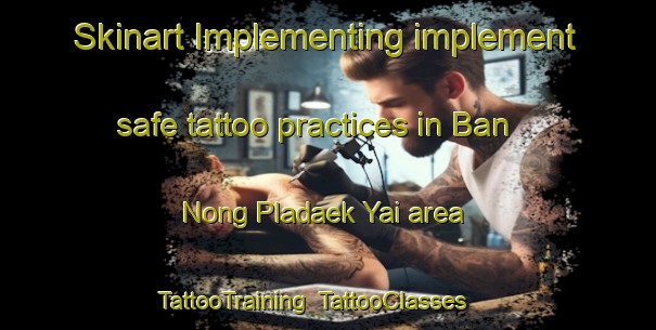 Skinart Implementing implement safe tattoo practices in Ban Nong Pladaek Yai area | TattooTraining | TattooClasses | SkinartTraining-Thailand