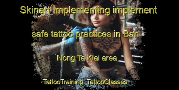 Skinart Implementing implement safe tattoo practices in Ban Nong Ta Klai area | TattooTraining | TattooClasses | SkinartTraining-Thailand
