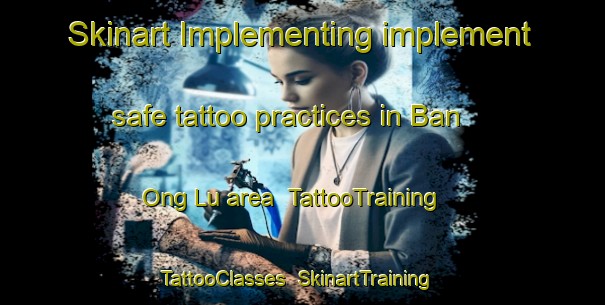 Skinart Implementing implement safe tattoo practices in Ban Ong Lu area | TattooTraining | TattooClasses | SkinartTraining-Thailand
