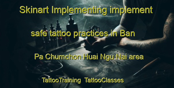 Skinart Implementing implement safe tattoo practices in Ban Pa Chumchon Huai Ngu Nai area | TattooTraining | TattooClasses | SkinartTraining-Thailand