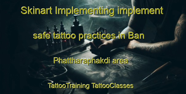 Skinart Implementing implement safe tattoo practices in Ban Phattharaphakdi area | #TattooTraining #TattooClasses #SkinartTraining-Thailand