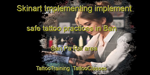 Skinart Implementing implement safe tattoo practices in Ban San Pa Rai area | TattooTraining | TattooClasses | SkinartTraining-Thailand