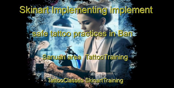 Skinart Implementing implement safe tattoo practices in Ban Sanuan area | #TattooTraining #TattooClasses #SkinartTraining-Thailand