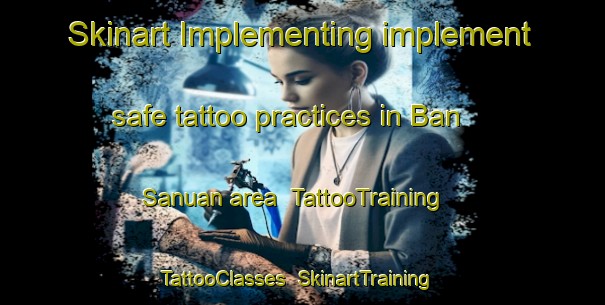 Skinart Implementing implement safe tattoo practices in Ban Sanuan area | TattooTraining | TattooClasses | SkinartTraining-Thailand