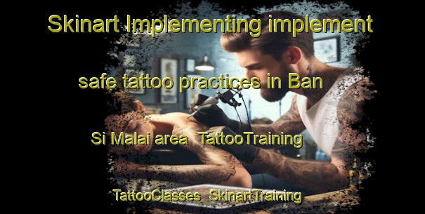 Skinart Implementing implement safe tattoo practices in Ban Si Malai area | TattooTraining | TattooClasses | SkinartTraining-Thailand