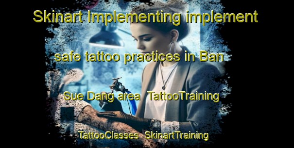 Skinart Implementing implement safe tattoo practices in Ban Sue Dang area | TattooTraining | TattooClasses | SkinartTraining-Thailand