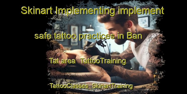 Skinart Implementing implement safe tattoo practices in Ban Tat area | TattooTraining | TattooClasses | SkinartTraining-Thailand