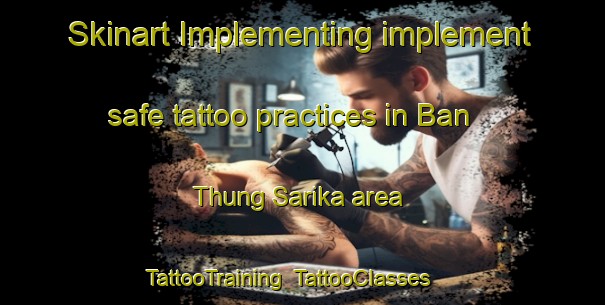 Skinart Implementing implement safe tattoo practices in Ban Thung Sarika area | TattooTraining | TattooClasses | SkinartTraining-Thailand