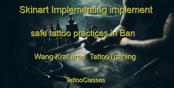 Skinart Implementing implement safe tattoo practices in Ban Wang Krat area | TattooTraining | TattooClasses | SkinartTraining-Thailand
