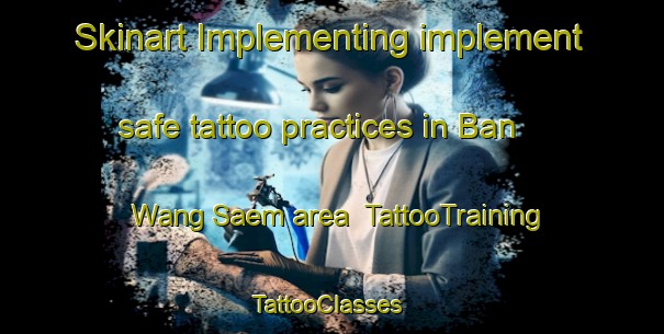 Skinart Implementing implement safe tattoo practices in Ban Wang Saem area | TattooTraining | TattooClasses | SkinartTraining-Thailand