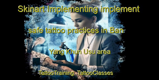 Skinart Implementing implement safe tattoo practices in Ban Yang Khun Usu area | TattooTraining | TattooClasses | SkinartTraining-Thailand