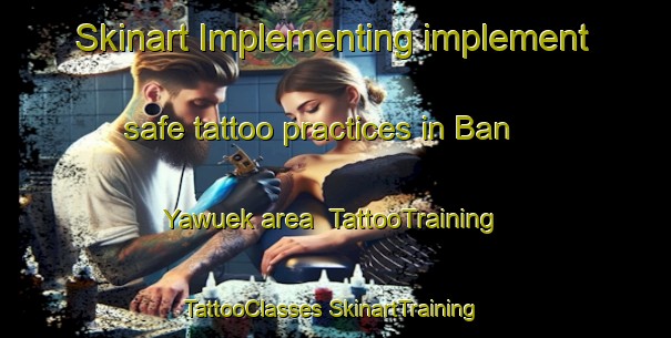 Skinart Implementing implement safe tattoo practices in Ban Yawuek area | #TattooTraining #TattooClasses #SkinartTraining-Thailand