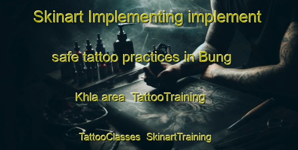 Skinart Implementing implement safe tattoo practices in Bung Khla area | TattooTraining | TattooClasses | SkinartTraining-Thailand