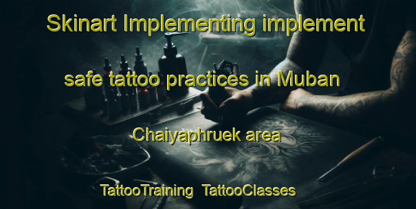 Skinart Implementing implement safe tattoo practices in Muban Chaiyaphruek area | TattooTraining | TattooClasses | SkinartTraining-Thailand