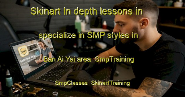 Skinart In-depth lessons in specialize in SMP styles in Ban Ai Yai area | SmpTraining | SmpClasses | SkinartTraining-Thailand