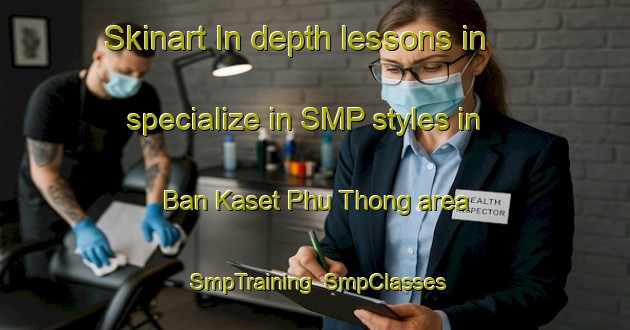 Skinart In-depth lessons in specialize in SMP styles in Ban Kaset Phu Thong area | SmpTraining | SmpClasses | SkinartTraining-Thailand