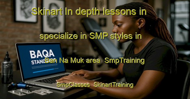 Skinart In-depth lessons in specialize in SMP styles in Ban Na Muk area | SmpTraining | SmpClasses | SkinartTraining-Thailand