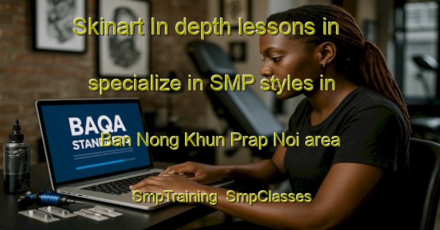 Skinart In-depth lessons in specialize in SMP styles in Ban Nong Khun Prap Noi area | SmpTraining | SmpClasses | SkinartTraining-Thailand