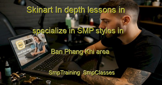 Skinart In-depth lessons in specialize in SMP styles in Ban Phang Khi area | SmpTraining | SmpClasses | SkinartTraining-Thailand