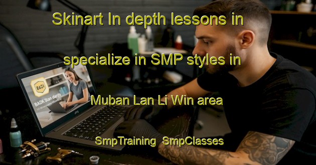 Skinart In-depth lessons in specialize in SMP styles in Muban Lan Li Win area | SmpTraining | SmpClasses | SkinartTraining-Thailand