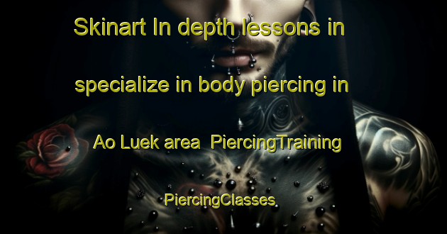 Skinart In-depth lessons in specialize in body piercing in Ao Luek area | PiercingTraining | PiercingClasses | SkinartTraining-Thailand