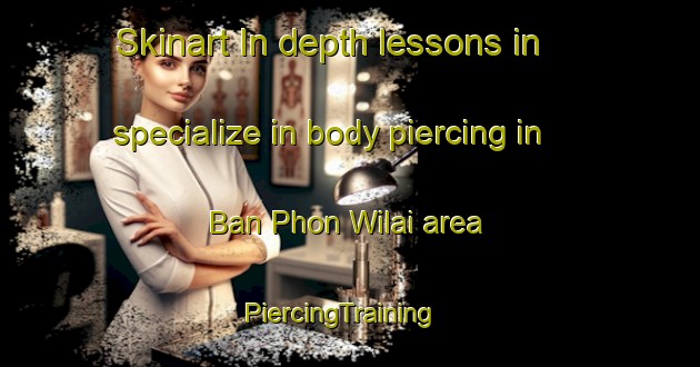 Skinart In-depth lessons in specialize in body piercing in Ban Phon Wilai area | PiercingTraining | PiercingClasses | SkinartTraining-Thailand
