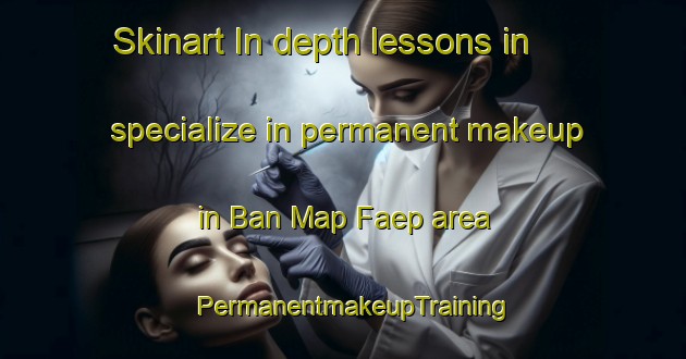 Skinart In-depth lessons in specialize in permanent makeup in Ban Map Faep area | PermanentmakeupTraining | PermanentmakeupClasses | SkinartTraining-Thailand