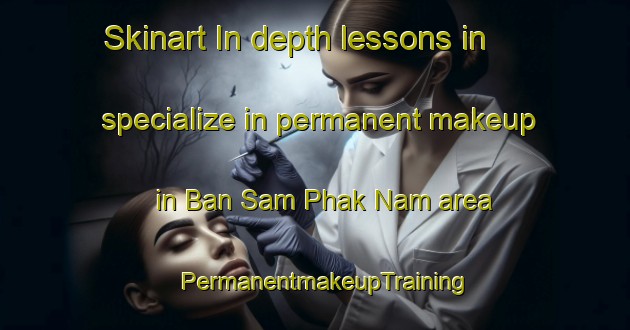 Skinart In-depth lessons in specialize in permanent makeup in Ban Sam Phak Nam area | PermanentmakeupTraining | PermanentmakeupClasses | SkinartTraining-Thailand
