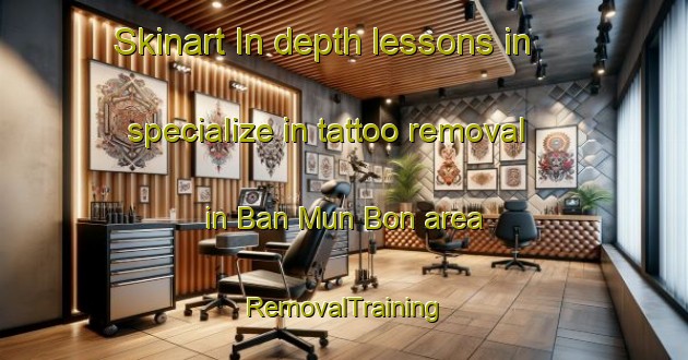 Skinart In-depth lessons in specialize in tattoo removal in Ban Mun Bon area | RemovalTraining | RemovalClasses | SkinartTraining-Thailand