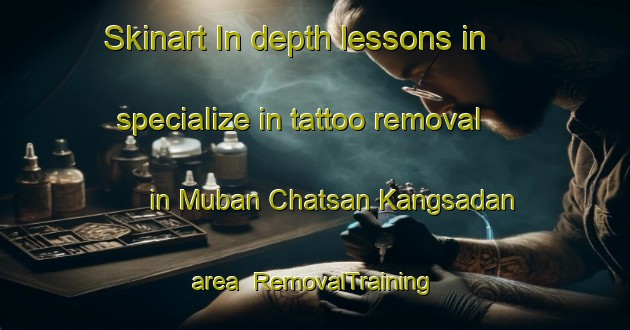 Skinart In-depth lessons in specialize in tattoo removal in Muban Chatsan Kangsadan area | RemovalTraining | RemovalClasses | SkinartTraining-Thailand