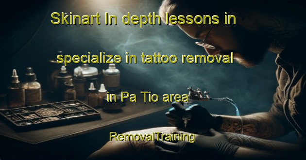 Skinart In-depth lessons in specialize in tattoo removal in Pa Tio area | RemovalTraining | RemovalClasses | SkinartTraining-Thailand