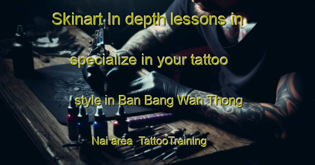 Skinart In-depth lessons in specialize in your tattoo style in Ban Bang Wan Thong Nai area | TattooTraining | TattooClasses | SkinartTraining-Thailand