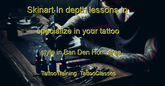 Skinart In-depth lessons in specialize in your tattoo style in Ban Den Hom area | TattooTraining | TattooClasses | SkinartTraining-Thailand