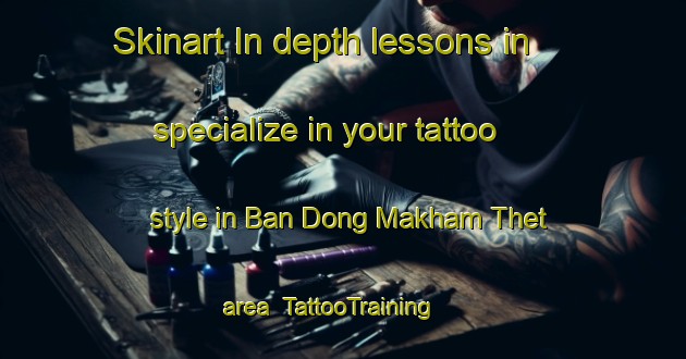 Skinart In-depth lessons in specialize in your tattoo style in Ban Dong Makham Thet area | TattooTraining | TattooClasses | SkinartTraining-Thailand