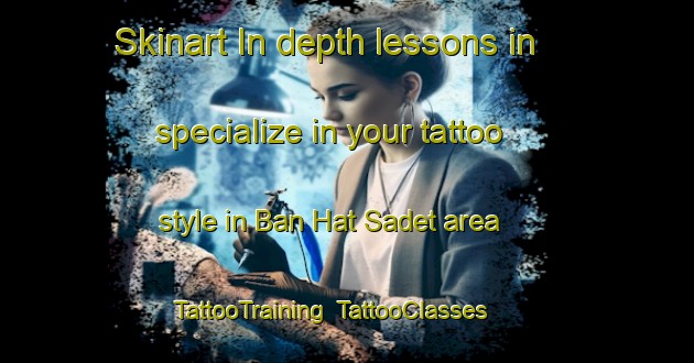 Skinart In-depth lessons in specialize in your tattoo style in Ban Hat Sadet area | TattooTraining | TattooClasses | SkinartTraining-Thailand