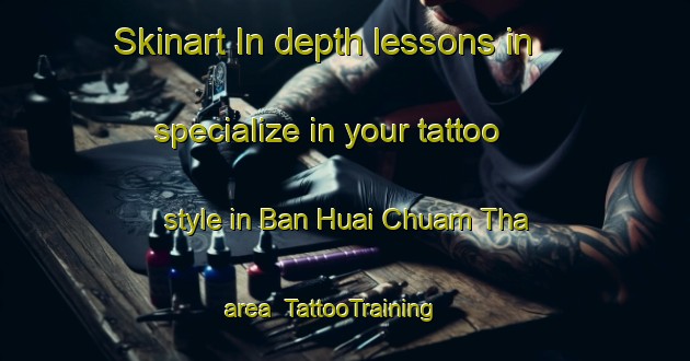 Skinart In-depth lessons in specialize in your tattoo style in Ban Huai Chuam Tha area | TattooTraining | TattooClasses | SkinartTraining-Thailand