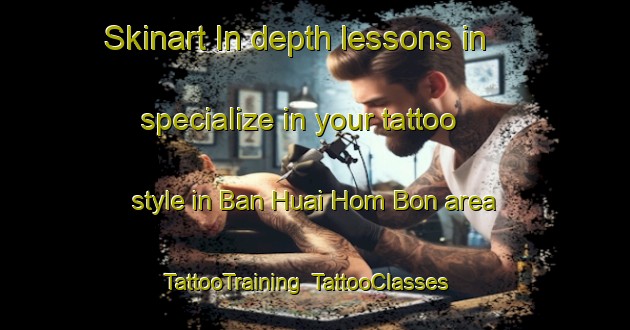 Skinart In-depth lessons in specialize in your tattoo style in Ban Huai Hom Bon area | TattooTraining | TattooClasses | SkinartTraining-Thailand