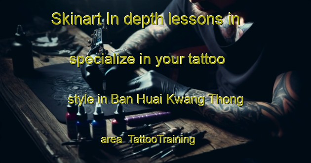 Skinart In-depth lessons in specialize in your tattoo style in Ban Huai Kwang Thong area | TattooTraining | TattooClasses | SkinartTraining-Thailand