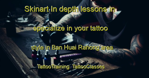 Skinart In-depth lessons in specialize in your tattoo style in Ban Huai Rahong area | TattooTraining | TattooClasses | SkinartTraining-Thailand