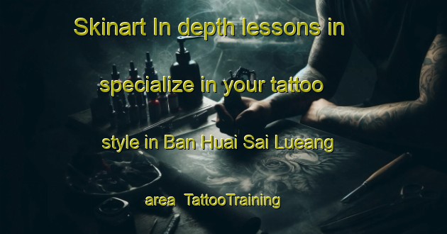 Skinart In-depth lessons in specialize in your tattoo style in Ban Huai Sai Lueang area | TattooTraining | TattooClasses | SkinartTraining-Thailand