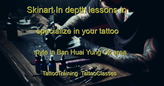 Skinart In-depth lessons in specialize in your tattoo style in Ban Huai Yung Ok area | TattooTraining | TattooClasses | SkinartTraining-Thailand