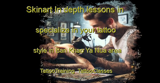 Skinart In-depth lessons in specialize in your tattoo style in Ban Khao Ya Nua area | TattooTraining | TattooClasses | SkinartTraining-Thailand