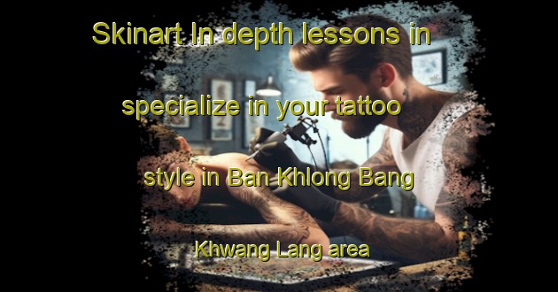 Skinart In-depth lessons in specialize in your tattoo style in Ban Khlong Bang Khwang Lang area | TattooTraining | TattooClasses | SkinartTraining-Thailand