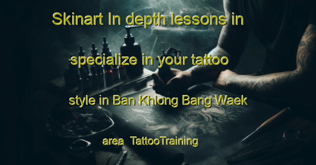 Skinart In-depth lessons in specialize in your tattoo style in Ban Khlong Bang Waek area | TattooTraining | TattooClasses | SkinartTraining-Thailand