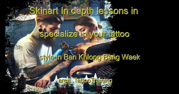 Skinart In-depth lessons in specialize in your tattoo style in Ban Khlong Bang Waek area | TattooTraining | TattooClasses | SkinartTraining-Thailand