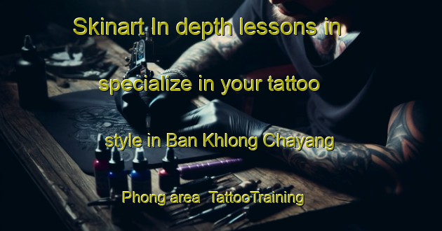 Skinart In-depth lessons in specialize in your tattoo style in Ban Khlong Chayang Phong area | TattooTraining | TattooClasses | SkinartTraining-Thailand