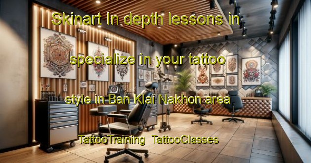 Skinart In-depth lessons in specialize in your tattoo style in Ban Klai Nakhon area | TattooTraining | TattooClasses | SkinartTraining-Thailand