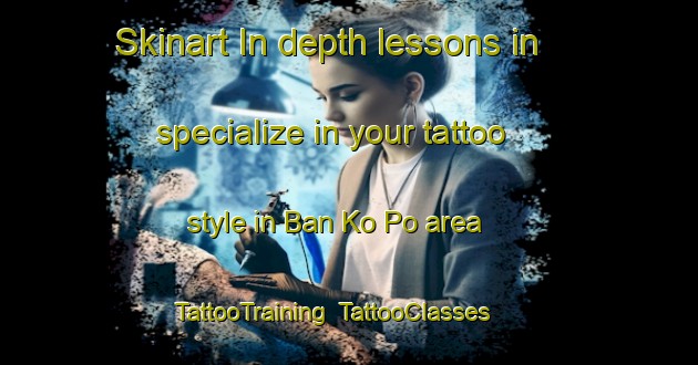 Skinart In-depth lessons in specialize in your tattoo style in Ban Ko Po area | TattooTraining | TattooClasses | SkinartTraining-Thailand