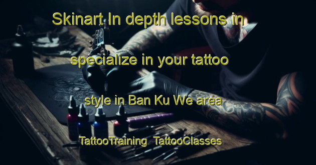 Skinart In-depth lessons in specialize in your tattoo style in Ban Ku We area | TattooTraining | TattooClasses | SkinartTraining-Thailand