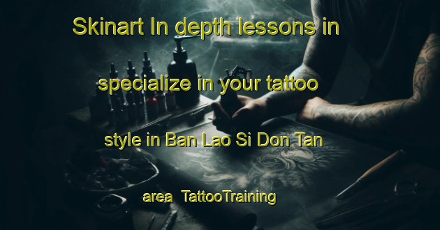 Skinart In-depth lessons in specialize in your tattoo style in Ban Lao Si Don Tan area | TattooTraining | TattooClasses | SkinartTraining-Thailand